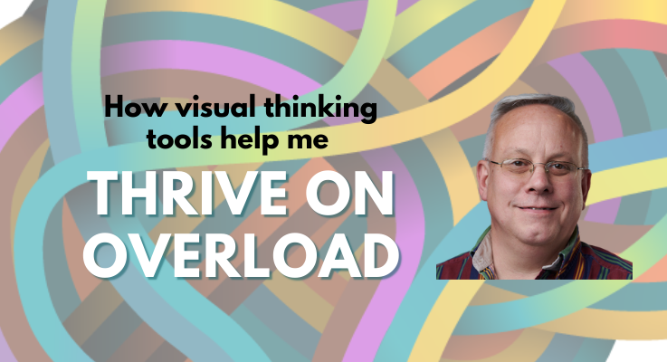 How visual thinking tools help me “thrive on overload”